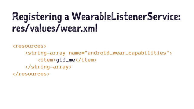Registering a WearableListenerService:
res/values/wear.xml


gif_me



