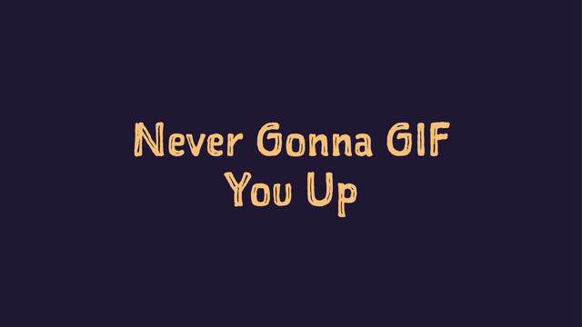 Never Gonna GIF
You Up
