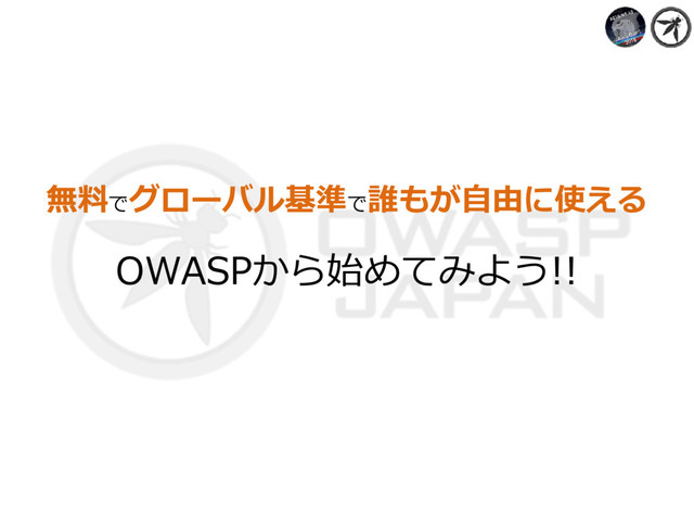 無料でグローバル基準で誰もが⾃由に使える
OWASPから始めてみよう!!

