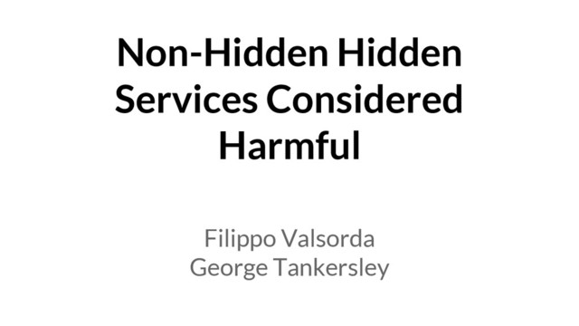 Non-Hidden Hidden
Services Considered
Harmful
Filippo Valsorda
George Tankersley
