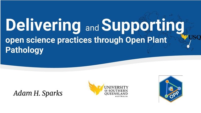 Adam H. Sparks
Delivering and
Supporting
open science practices through Open Plant
Pathology
