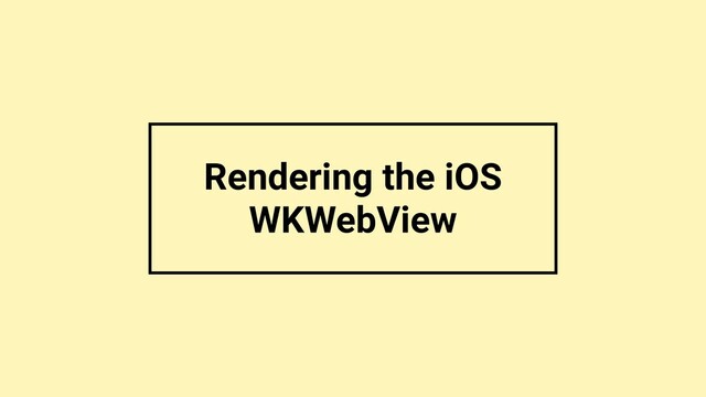 Rendering the iOS
WKWebView

