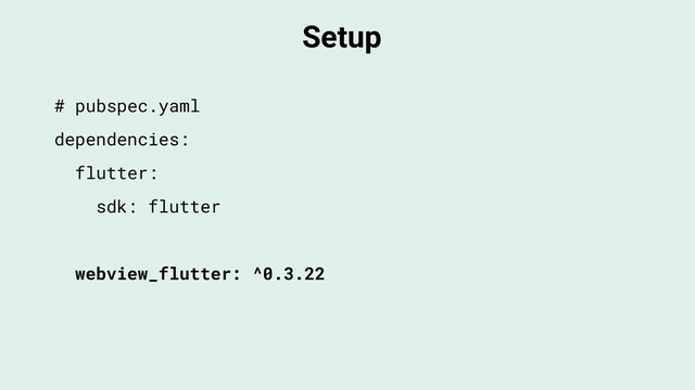 Setup
# pubspec.yaml
dependencies:
flutter:
sdk: flutter
webview_flutter: ^0.3.22
