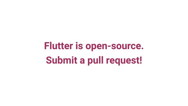 Flutter is open-source.
Submit a pull request!
