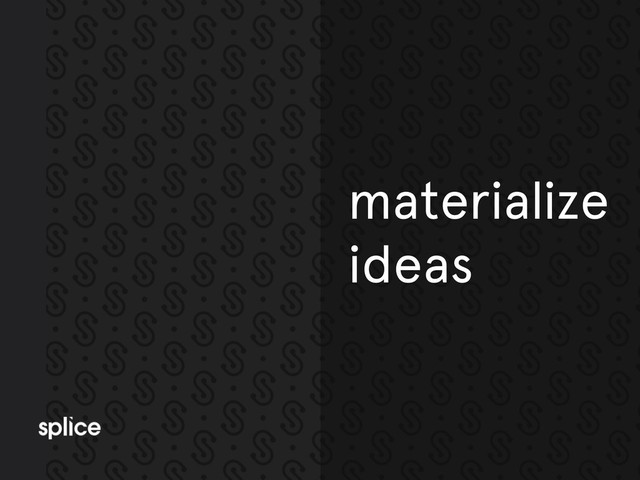 materialize
ideas
