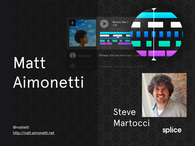 @mattetti
http://matt.aimonetti.net
Matt
Aimonetti
Steve
Martocci
