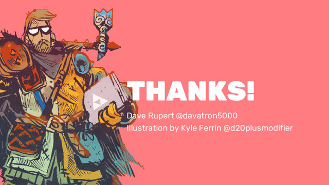 THANKS!
Dave Rupert @davatron5000
Illustration by Kyle Ferrin @d20plusmodifier
