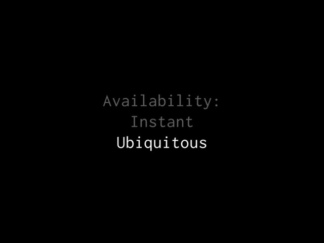 Availability:
Instant
Ubiquitous

