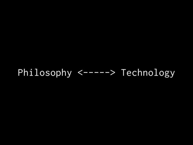 Philosophy <-----> Technology
