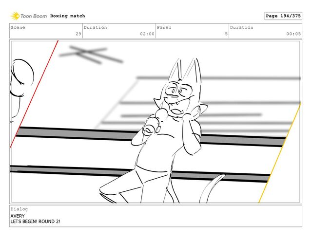 Scene
29
Duration
02:00
Panel
5
Duration
00:05
Dialog
AVERY
LETS BEGIN! ROUND 2!
Boxing match Page 194/375
