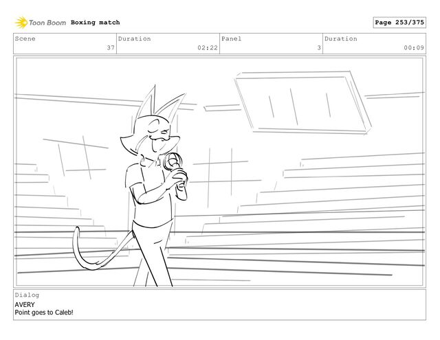 Scene
37
Duration
02:22
Panel
3
Duration
00:09
Dialog
AVERY
Point goes to Caleb!
Boxing match Page 253/375
