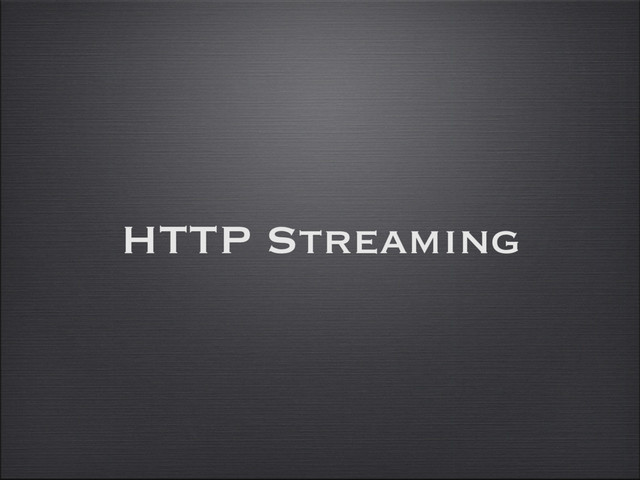 HTTP Streaming
