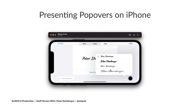 Presen&ng Popovers on iPhone
Swi$UI In Produc/on — Swi$ Heroes 2021 | Peter Steinberger — @steipete
