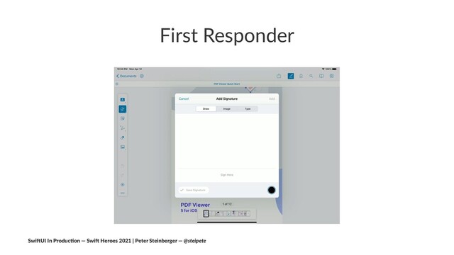 First Responder
Swi$UI In Produc/on — Swi$ Heroes 2021 | Peter Steinberger — @steipete
