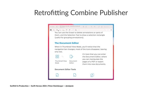 Retroﬁ'ng Combine Publisher
Swi$UI In Produc/on — Swi$ Heroes 2021 | Peter Steinberger — @steipete
