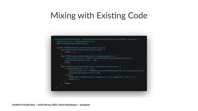 Mixing with Exis,ng Code
Swi$UI In Produc/on — Swi$ Heroes 2021 | Peter Steinberger — @steipete
