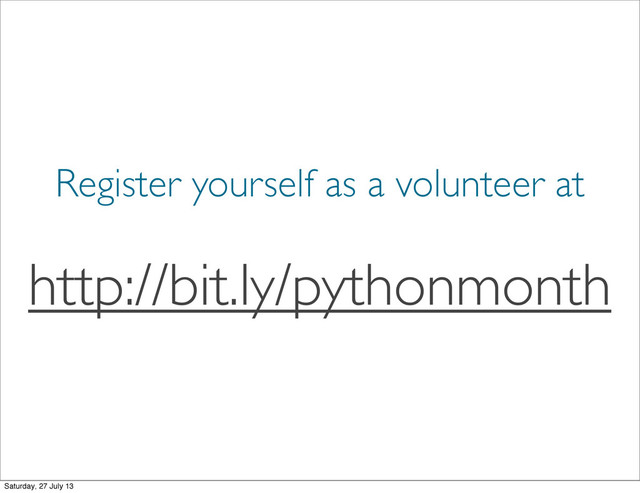 Register yourself as a volunteer at
http://bit.ly/pythonmonth
Saturday, 27 July 13

