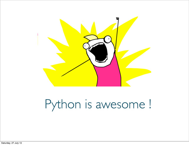 Python is awesome !
Saturday, 27 July 13
