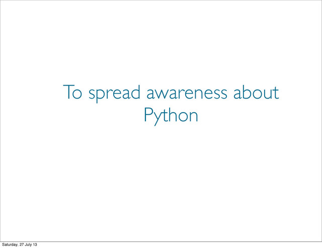 To spread awareness about
Python
Saturday, 27 July 13
