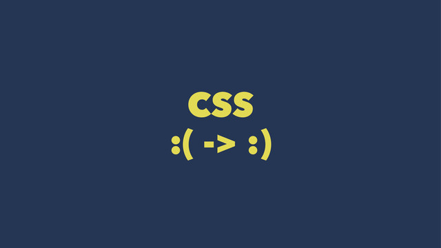 CSS
:( -> :)
