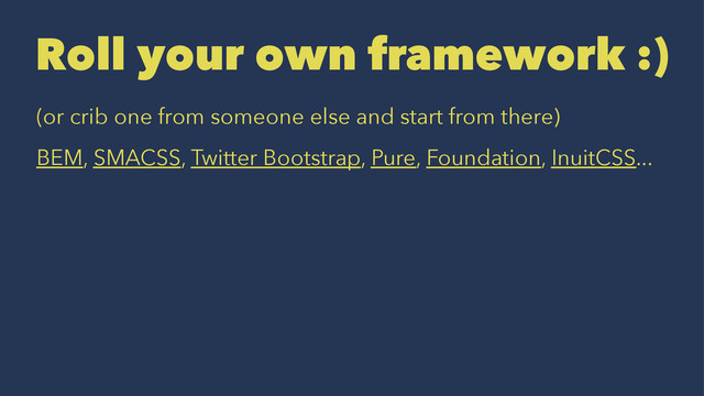 Roll your own framework :)
(or crib one from someone else and start from there)
BEM, SMACSS, Twitter Bootstrap, Pure, Foundation, InuitCSS...
