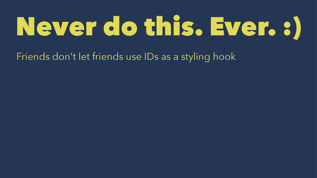 Never do this. Ever. :)
Friends don't let friends use IDs as a styling hook

