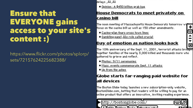 Ensure that
EVERYONE gains
access to your site's
content :)
https://www.ﬂickr.com/photos/splorp/
sets/72157624225682388/
