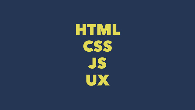 HTML
CSS
JS
UX
