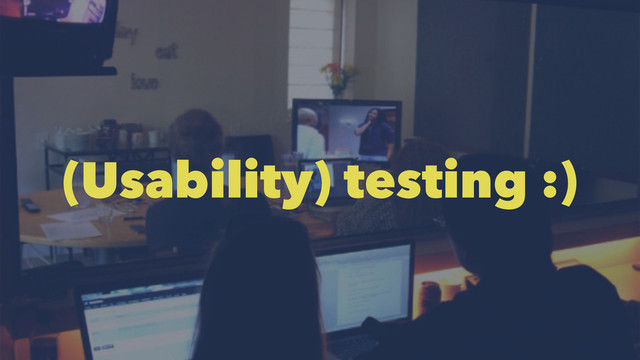 (Usability) testing :)

