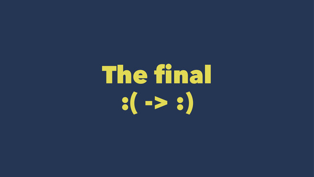 The final
:( -> :)
