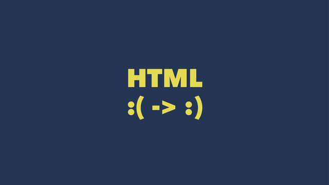 HTML
:( -> :)
