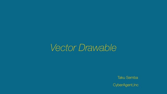 Taku Semba
Vector Drawable
CyberAgent,Inc
