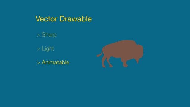 Vector Drawable
> Sharp
> Light
> Animatable
