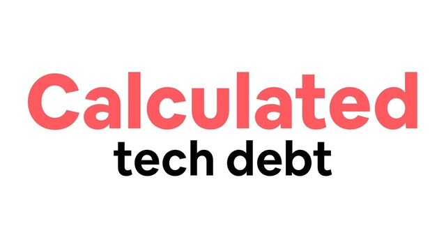 Calculated
tech debt

