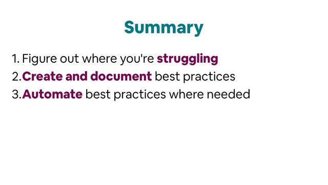 Summary
1. Figure out where you're struggling
2.Create and document best practices
3.Automate best practices where needed
