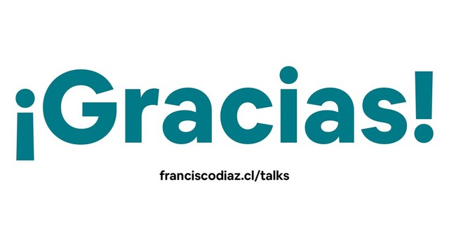 ¡Gracias!
franciscodiaz.cl/talks
