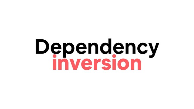 Dependency
inversion
