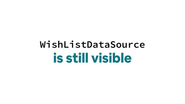 WishListDataSource
is still visible
