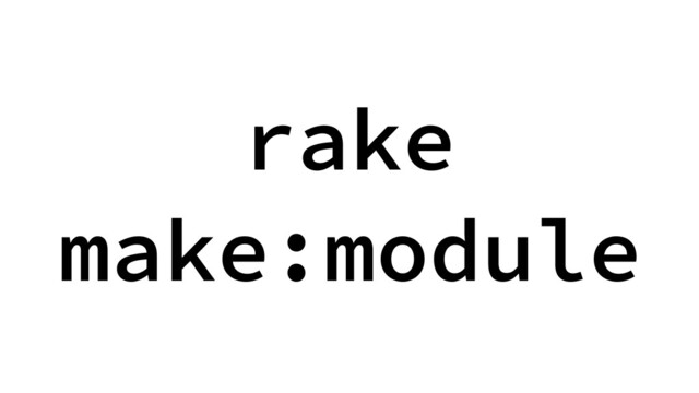 rake
make:module
