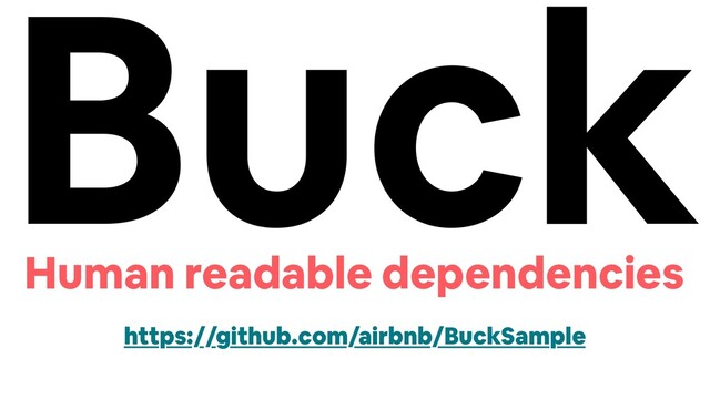 Buck
Human readable dependencies
https://github.com/airbnb/BuckSample
