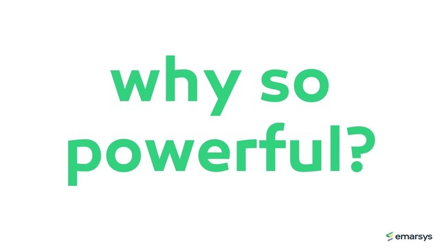 why so
powerful?
