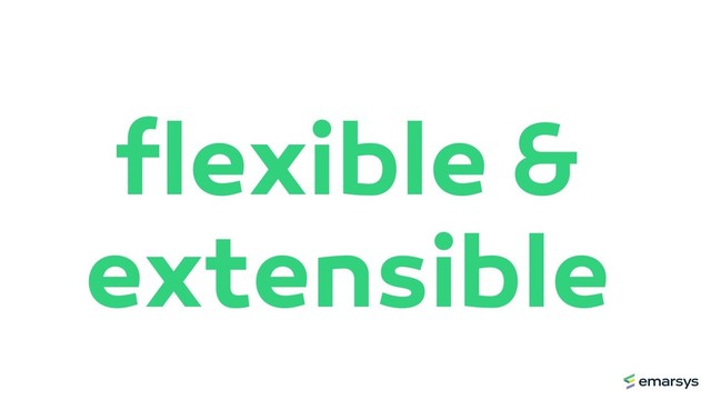 flexible &
extensible
