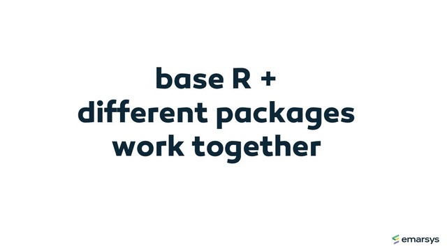 base R +
different packages
work together
