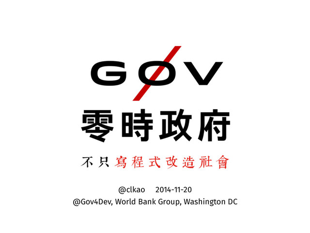 @clkao 2014-11-20
@Gov4Dev, World Bank Group, Washington DC
