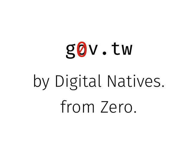 g v.tw
o
0
by Digital Natives.
from Zero.
