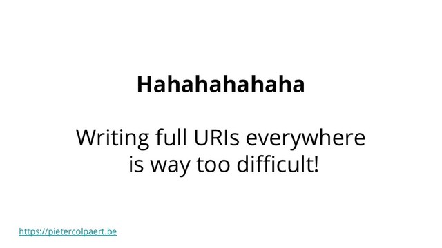 https://pietercolpaert.be
Hahahahahaha
Writing full URIs everywhere
is way too diﬃcult!
