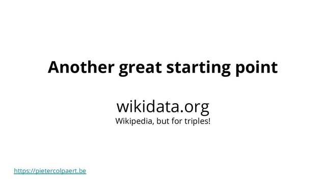 https://pietercolpaert.be
Another great starting point
wikidata.org
Wikipedia, but for triples!
