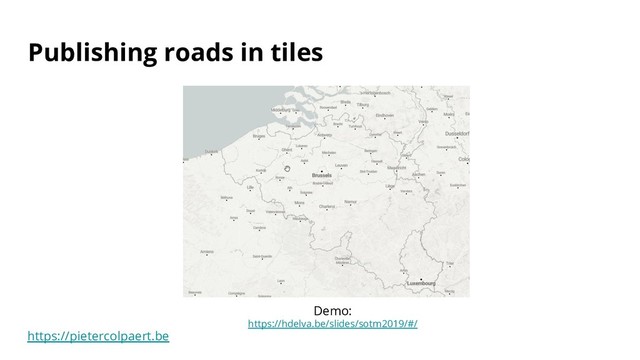 https://pietercolpaert.be
Publishing roads in tiles
Demo:
https://hdelva.be/slides/sotm2019/#/
