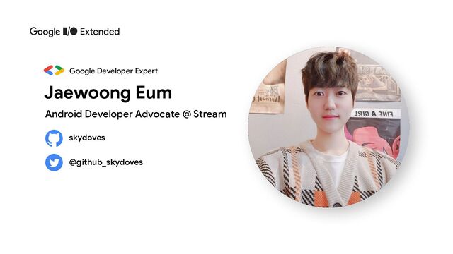 skydoves
@github_skydoves
Android Developer Advocate @ Stream
Jaewoong Eum
Google Developer Expert
