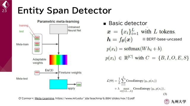 Entity Span Detector
■ Basic detector
23
O’Connor+: Meta-Learning, https://www.mit.edu/~jda/teaching/6.884/slides/nov_13.pdf
Eq(3)
※ BERT-base-uncased
